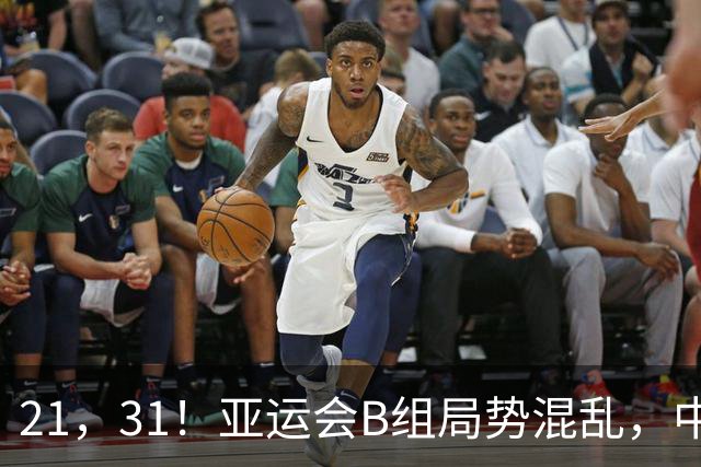 21，31！亚运会B组局势混乱，中国男足逆转取胜，下轮获胜=小组出线